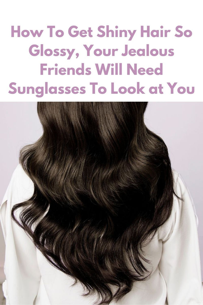 How To Get Shiny Hair So Glossy, Your Friends Will Need Sunglasses To Look At You