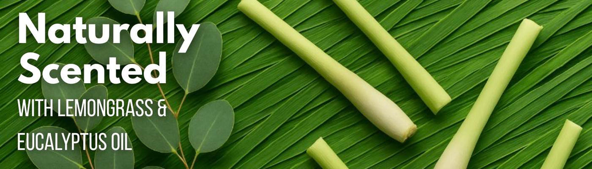 Naturally scented with Lemongrass & Eucalyptus oils